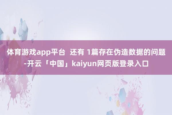 体育游戏app平台  还有 1篇存在伪造数据的问题-开云「中国」kaiyun网页版登录入口